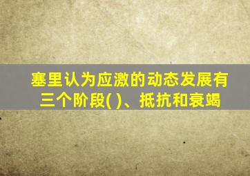 塞里认为应激的动态发展有三个阶段( )、抵抗和衰竭